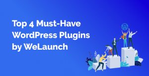 Top 4 Must-Have WordPress Plugins by WeLaunch